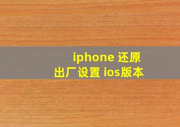 iphone 还原出厂设置 ios版本